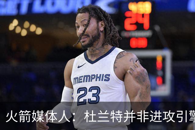 火箭媒体人：杜兰特并非进攻引擎 而申京具备成为争冠核心潜力